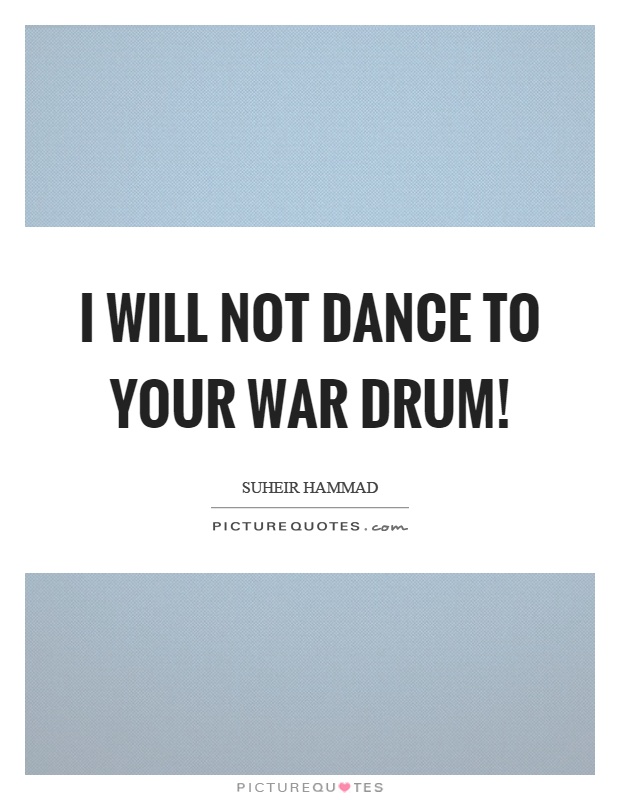 I will not dance to your war drum! Picture Quote #1
