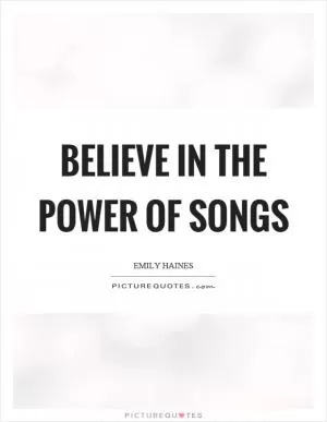 Believe in the power of songs Picture Quote #1