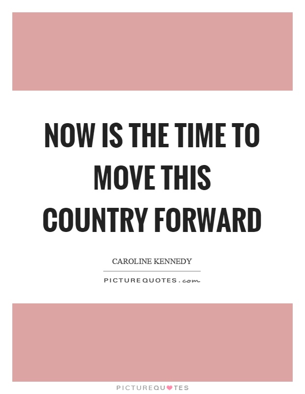 Now is the time to move this country forward Picture Quote #1