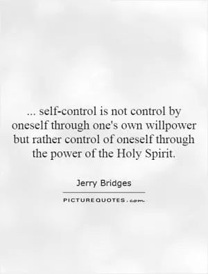 self-control is not control by oneself through one's own willpower but rather control of oneself through the power of the Holy Spirit Picture Quote #1