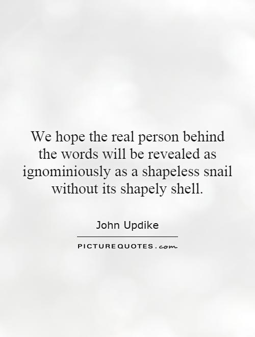 We hope the real person behind the words will be revealed as ignominiously as a shapeless snail without its shapely shell Picture Quote #1