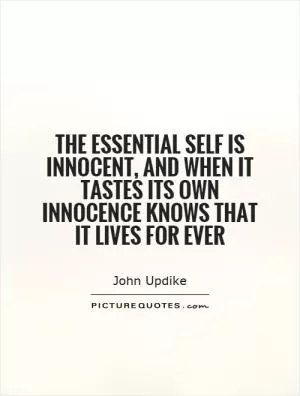 The essential self is innocent, and when it tastes its own innocence knows that it lives for ever Picture Quote #1