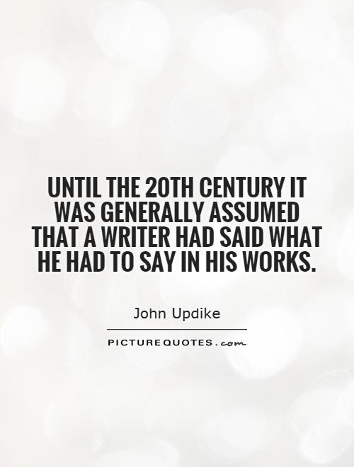 Until the 20th century it was generally assumed that a writer had said what he had to say in his works Picture Quote #1