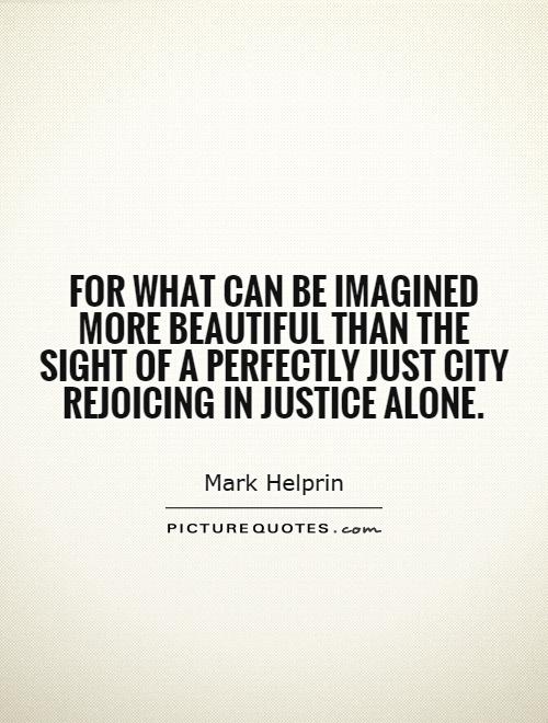 For what can be imagined more beautiful than the sight of a perfectly just city rejoicing in justice alone Picture Quote #1