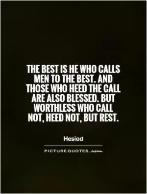 The best is he who calls men to the best. And those who heed the call are also blessed. But worthless who call not, heed not, but rest Picture Quote #1