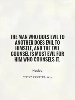 The man who does evil to another does evil to himself, and the evil counsel is most evil for him who counsels it Picture Quote #1