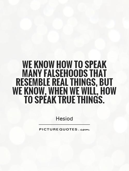 We know how to speak many falsehoods that resemble real things, but we know, when we will, how to speak true things Picture Quote #1