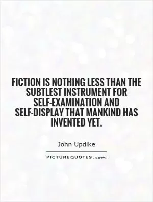Fiction is nothing less than the subtlest instrument for self-examination and self-display that Mankind has invented yet Picture Quote #1
