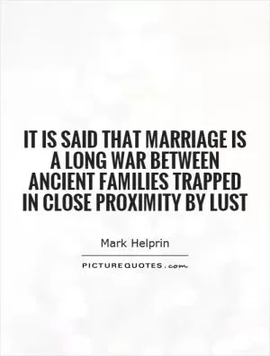 It is said that marriage is a long war between ancient families trapped in close proximity by lust Picture Quote #1