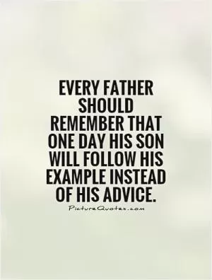 Every father should remember that one day his son will follow his example instead of his advice Picture Quote #1