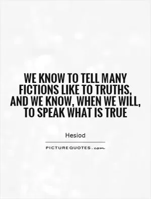 We know to tell many fictions like to truths, and we know, when we will, to speak what is true Picture Quote #1