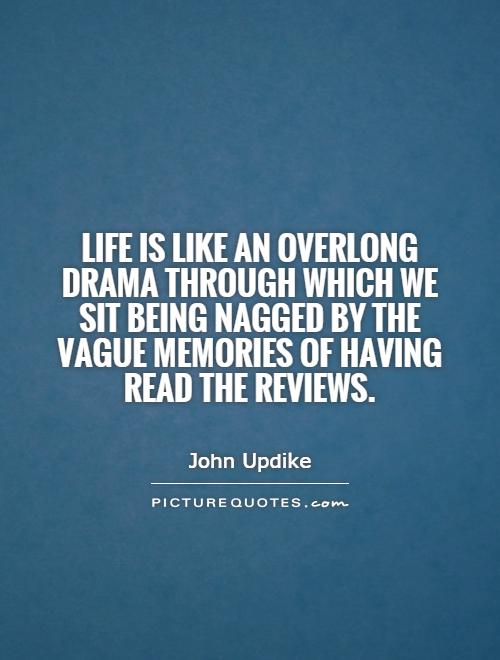 Life is like an overlong drama through which we sit being nagged by the vague memories of having read the reviews Picture Quote #1