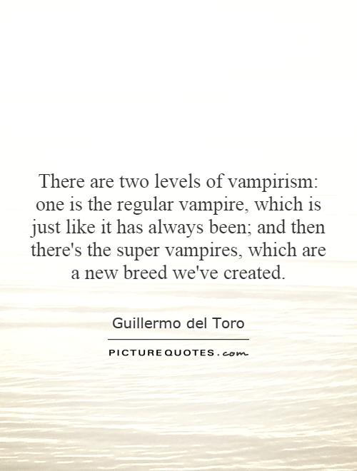 There are two levels of vampirism: one is the regular vampire, which is just like it has always been; and then there's the super vampires, which are a new breed we've created Picture Quote #1