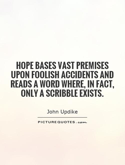 Hope bases vast premises upon foolish accidents and reads a word where, in fact, only a scribble exists Picture Quote #1