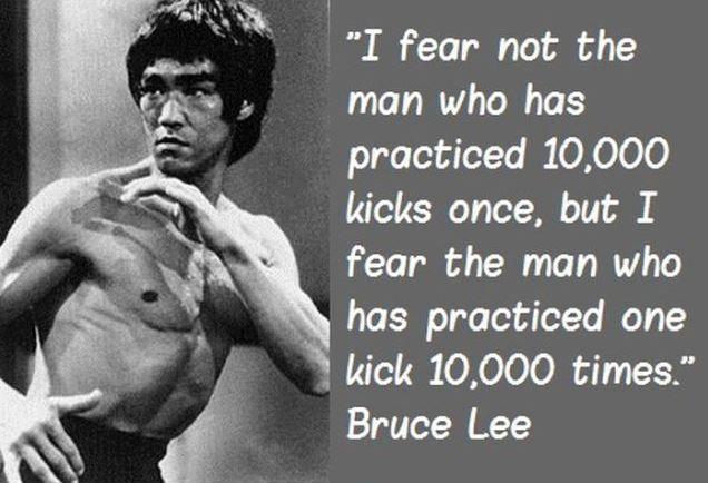 I fear not the man who has practiced 10, 000 kicks once, but I fear the man who had practiced one kick 10, 000 times Picture Quote #1