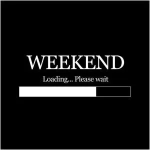 Weekend loading... Please wait Picture Quote #1