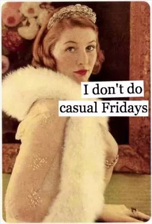 I don't do casual Fridays Picture Quote #1