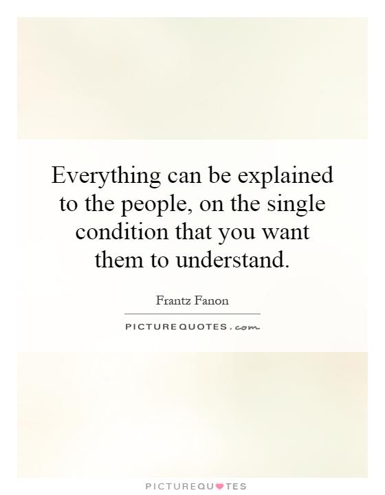 Everything can be explained to the people, on the single condition that you want them to understand Picture Quote #1