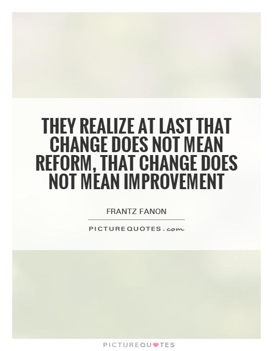 They realize at last that change does not mean reform, that change does not mean improvement Picture Quote #1