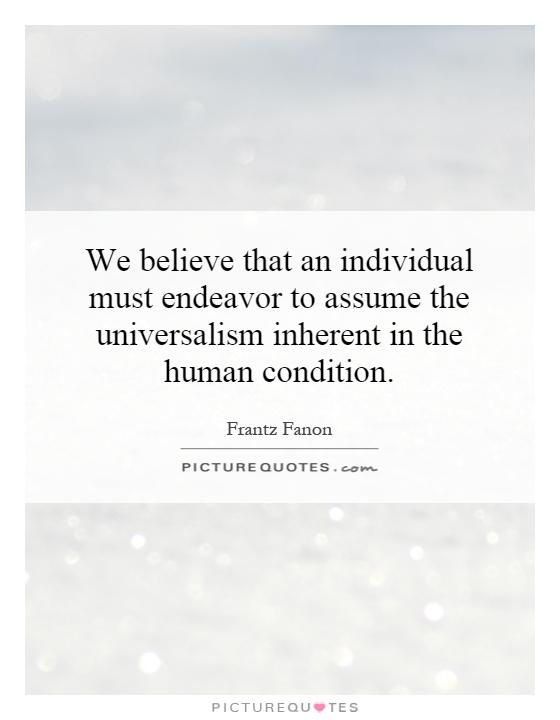We believe that an individual must endeavor to assume the universalism inherent in the human condition Picture Quote #1
