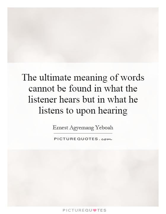 The ultimate meaning of words cannot be found in what the listener hears but in what he listens to upon hearing Picture Quote #1