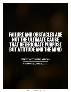 Failure and obstacles are not the ultimate cause that deteriorate purpose but attitude and the mind Picture Quote #1