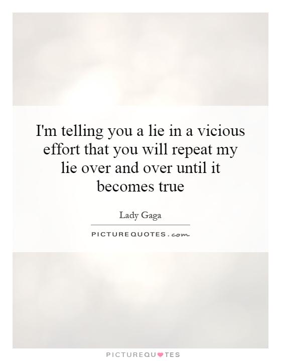 I'm telling you a lie in a vicious effort that you will repeat my lie over and over until it becomes true Picture Quote #1