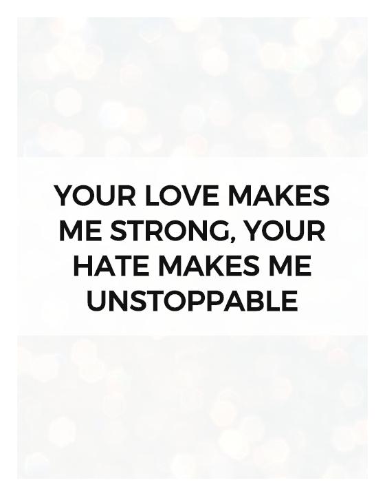 Your love makes me strong, Your hate makes me unstoppable Picture Quote #1