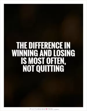 The difference in winning and losing is most often,  not quitting Picture Quote #1