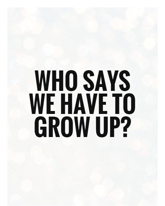 Who says we have to grow up? Picture Quote #1
