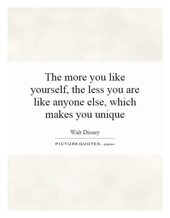 The more you like yourself, the less you are like anyone else, which makes you unique Picture Quote #1