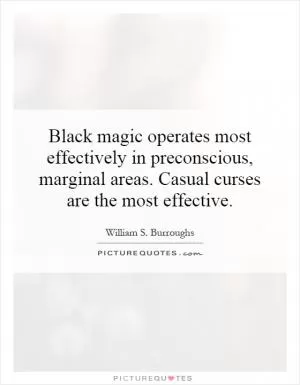 Black magic operates most effectively in preconscious, marginal areas. Casual curses are the most effective Picture Quote #1