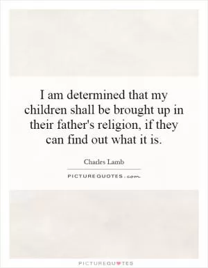 I am determined that my children shall be brought up in their father's religion, if they can find out what it is Picture Quote #1