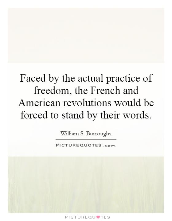Faced by the actual practice of freedom, the French and American revolutions would be forced to stand by their words Picture Quote #1