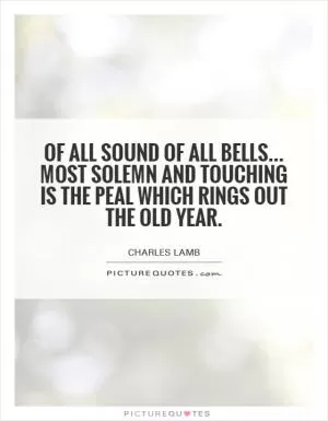 Of all sound of all bells... Most solemn and touching is the peal which rings out the Old Year Picture Quote #1