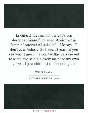In Gilead, the narrator's friend's son describes himself not as an atheist but in 