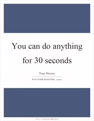 You can do anything for 30 seconds Picture Quote #1
