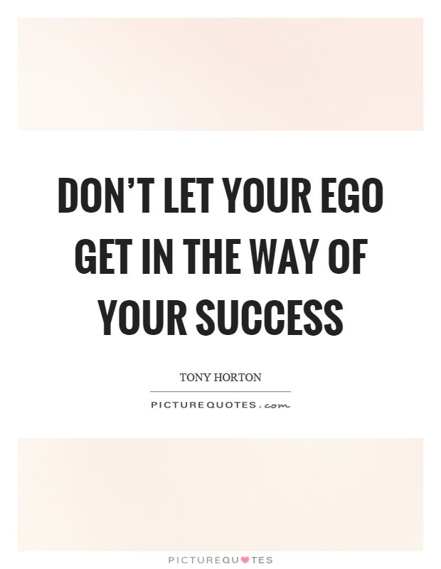 Don't let your ego get in the way of your success Picture Quote #1
