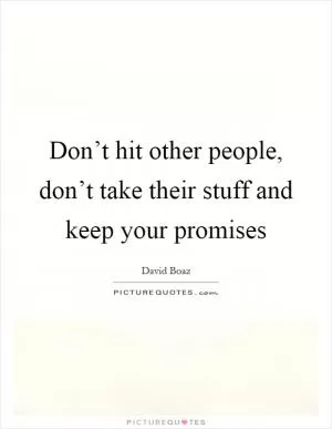 Don’t hit other people, don’t take their stuff and keep your promises Picture Quote #1