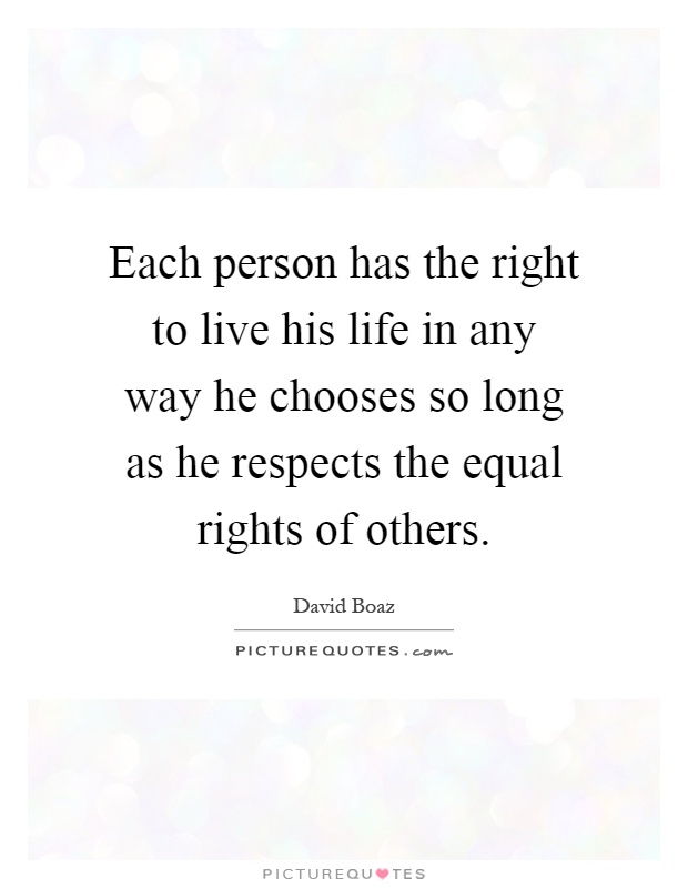 Each person has the right to live his life in any way he chooses so long as he respects the equal rights of others Picture Quote #1