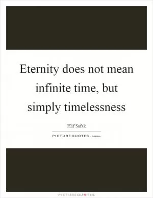 Eternity does not mean infinite time, but simply timelessness Picture Quote #1