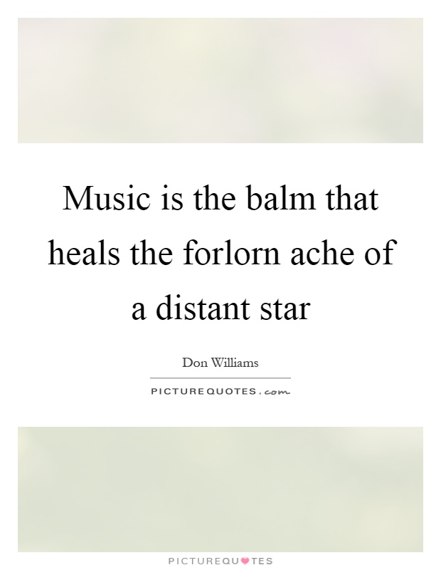 Music is the balm that heals the forlorn ache of a distant star Picture Quote #1