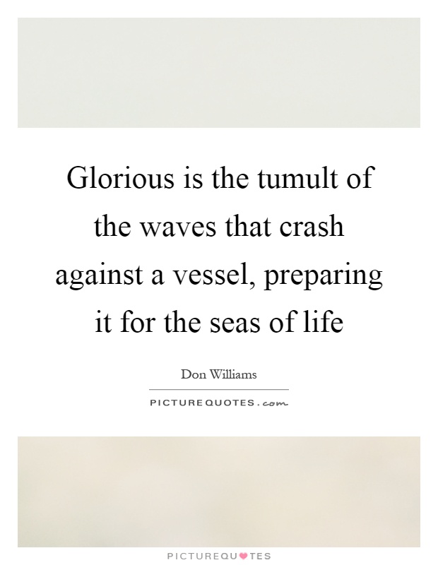 Glorious is the tumult of the waves that crash against a vessel, preparing it for the seas of life Picture Quote #1