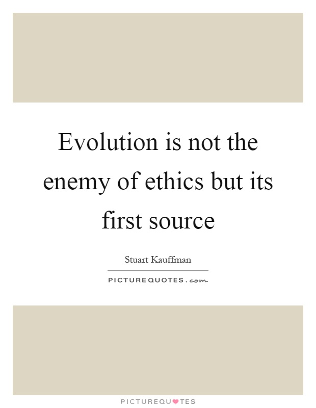 Evolution is not the enemy of ethics but its first source Picture Quote #1