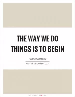 The way we do things is to begin Picture Quote #1