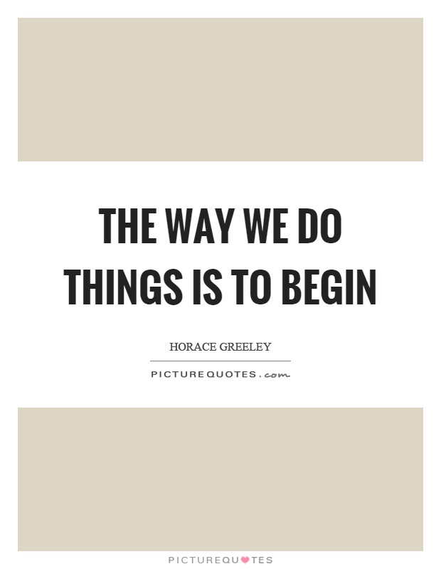 The way we do things is to begin Picture Quote #1