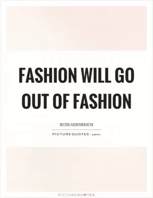 Fashion will go out of fashion Picture Quote #1
