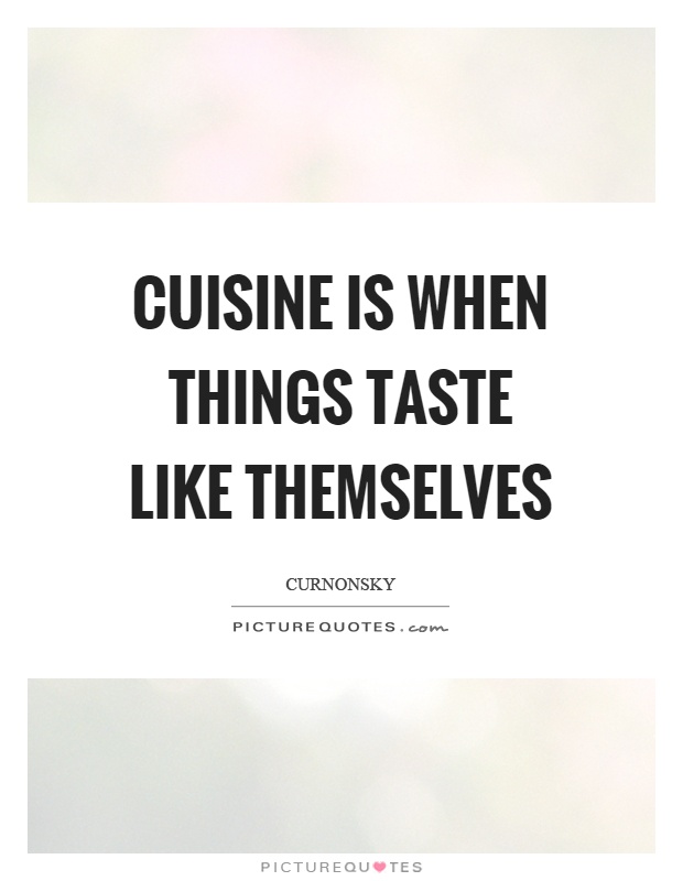 Cuisine is when things taste like themselves Picture Quote #1