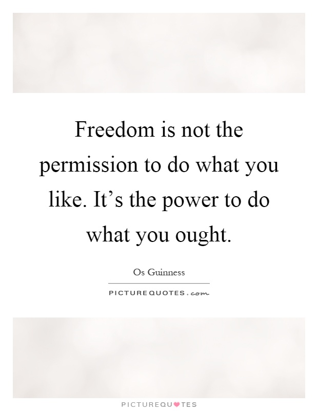 Freedom is not the permission to do what you like. It's the power to do what you ought Picture Quote #1