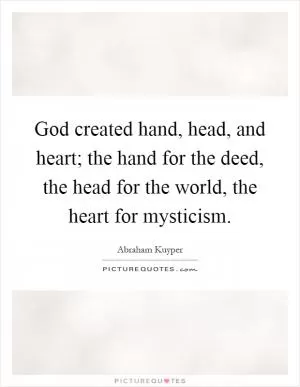 God created hand, head, and heart; the hand for the deed, the head for the world, the heart for mysticism Picture Quote #1